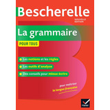 Bescherelle La Grammaire Pour Tous: La Référence En Gramm...