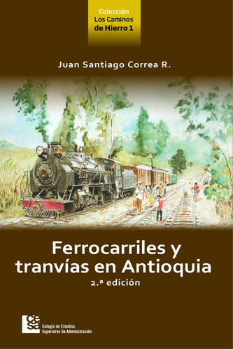 Ferrocarriles Y Tranvías En Antioquia 2da Edición, De Juan Santiago Correa Restrepo. Editorial Cesa, Tapa Blanda En Español, 2012