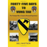 Forty-five Days To Vung Tau : The Vietnam War: A Grunt's Personal Experience, De Bill Mattson. Editorial Createspace Independent Publishing Platform, Tapa Blanda En Inglés
