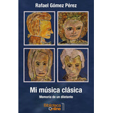 Mi Música Clásica, De Rafael Gómez Pérez. Editorial Bibliotecaonline, Tapa Blanda En Español, 2022