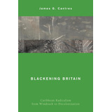 Libro: Blackening Britain: Caribbean Radicalism From To