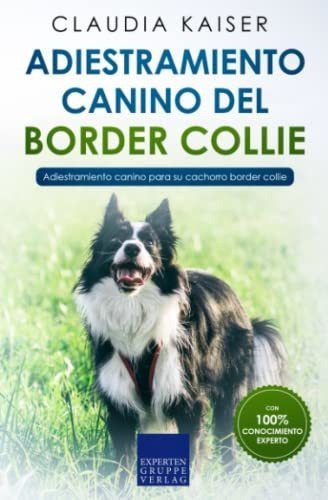 Adiestramiento Canino Del Border Collie: Adiestramiento Canino Para Su Cachorro Border Collie, De Kaiser, Claudia. Editorial Expertengruppe Verlag, Tapa Blanda En Español, 2021
