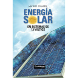 Libro: Energía Solar En Sistemas De 12 Voltios (spanish Edit