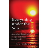 Libro Everything Under The Sun: Australian Short Stories ...