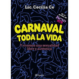 Carnaval Toda La Vida - Y Vivamos Una Sexualidad Libre Y Auténica, De Cecilia Ce. Editorial Planeta, Tapa Blanda En Español, 2020