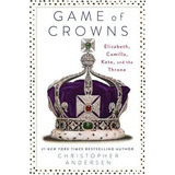 Game Of Crowns : Elizabeth, Camilla, Kate, And The Throne, De Christopher Andersen. Editorial Simon & Schuster, Tapa Blanda En Inglés