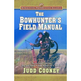 The Bowhunters Field Manual Tactics And Gear For Big And Sma