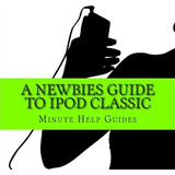 Libro A Newbies Guide To iPod Classic - Minute Help Guides