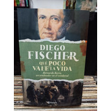 Qué Poco Vale La Vida  Diego Fischer  Planeta