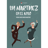 Un Martínez En El Asilo, De García Martínezpedro Javier.. Grupo Editorial Círculo Rojo Sl, Tapa Blanda, Edición 1.0 En Español