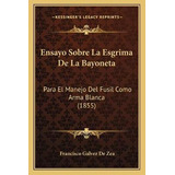 Libro Ensayo Sobre La Esgrima De La Bayoneta : Para El Ma...