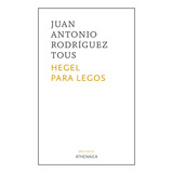 Hegel Para Legos.  Rodríguez Tous, Juan Antonio