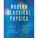 Modern Classical Physics : Optics, Fluids, Plasmas, Elasticity, Relativity, And Statistical Physics, De Kip S. Thorne. Editorial Princeton University Press, Tapa Dura En Inglés