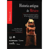 Historia Antigua De Mexico Vol. Iv: Aspectos Fundamentales De La Tradicion Cultural Mesoamericana, De Linda Manzanilla. Editorial Miguel Angel Porrua, Edición 1 En Español, 2014