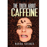 Libro The Truth About Caffeine - Kushner, Marina