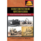 Highway Construction And Inspection Fieldbook : Project Construction Management Book, De Alberto Munguia Mireles. Editorial Iuniverse, Tapa Blanda En Inglés