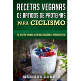 Libro: Recetas Veganas De Batidos De Proteinas Para Ciclismo