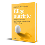 Libro Elige Nutrirte [ Marcos Bodoque ] Original, De Marcos Bodoque. Editorial Grijalbo, Tapa Blanda En Español, 2024