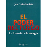 El Poder Del Fuego: La Historia De La Energ?a, De Juan Carlos Sanabria. Serie 9587984750, Vol. 1. Editorial U. De Los Andes, Tapa Blanda, Edición 2023 En Español, 2023