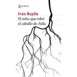 El Niãâ±o Que Robãâ³ El Caballo De Atila, De Repila, Iván. Editorial Seix Barral, Tapa Blanda En Español