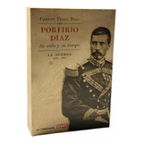 Porfirio Díaz. Su Vida Y Su Tiempo. La Guerra 1830-1867.