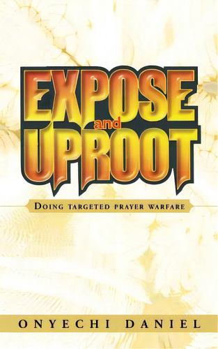 Expose And Uproot: Doing Targeted Prayer Warfare, De Daniel, Onyechi. Editorial Authorhouse, Tapa Blanda En Inglés