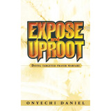 Expose And Uproot: Doing Targeted Prayer Warfare, De Daniel, Onyechi. Editorial Authorhouse, Tapa Blanda En Inglés