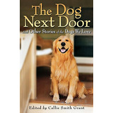 The Dog Next Door And Other Stories Of The Dogs We Love