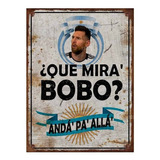 Cartel Chapa Argentina Messi Que Mira Bobo Anda Pa Allá Full