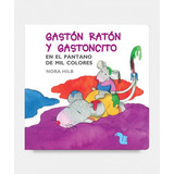 Gastón Ratón Y Gastoncito En El Pantano De Mil Colores - Mayusculas, De Hilb, Nora. Editorial A-z, Tapa Dura En Español