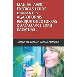 Libro Manual Aves Exóticas Loros Diamantes Agapoporni Lhh