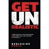 Book : Get Unrealistic How Radical Faith Releases You From.