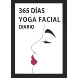Diario De Yoga Facial: 365 Días (edición En Español)
