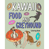 Kawaii Food And Greyhound Coloring Book: Coloring Book With Food Menu, Greyhound Lover Gift, Anim..., De Paperland. Editorial Blurb Inc, Tapa Blanda En Inglés