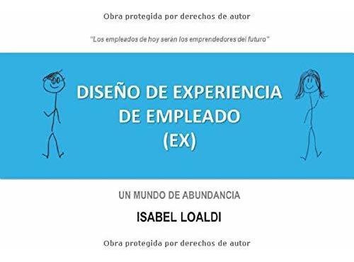 Diseño De Experiencia De Empleado (ex) Un Mundo De Abundan, De Loaldi, Isa. Editorial Independently Published, Tapa Blanda En Español, 2019