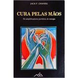 Livro Cura Pelas Mãos - Os Amplificadores Portáteis De Energia - Jack F. Chandu [1983]