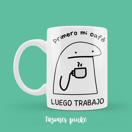 Taza Primero Mi Cafe, Luego Trabajo (flork)