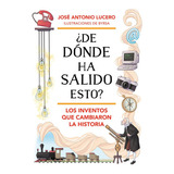 Ãâ¿de Donde Ha Salido Esto? Los Inventos Que Cambiaron La Historia, De Lucero, Jose Antonio. Editorial B De Blok En Español