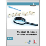 Atención Al Cliente Guía Práctica De Técnicas Y Estrategias