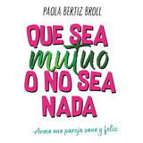 Que Sea Mutuo O No Sea Nada, De Paola Bertiz. Editorial El Ateneo, Tapa Blanda En Español, 2022