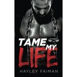 Tame My Life (nasty Bastards Mc) - Faiman, Hayley, De Faiman, Hayley. Editorial Independently Published En Inglés