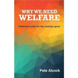 Why We Need Welfare : Collective Action For The Common Go...