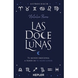 Las Doce Lunas - Tu Mundo Emocional A Traves Del Signo Lunar: Tu Mundo Emocional A Través De Tu Signo Lunar, De Porro, Natalia., Vol. 1. Editorial Kepler, Tapa Blanda, Edición 1 En Español, 2023