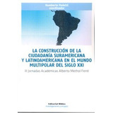 La Construccion De La Ciudadania Suramericana Y Latinoamericana En El Mundo Multipolar Del Siglo Xxi Iii Jornadas Academicas Alberto Methol Ferre, De Humberto Podetti. Editorial Biblos En Español