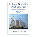 Sailing A North Sea Pilot Schooner: My Years Aboard Tabor Boy, De Geil, James E.. Editorial Newman Springs Pub Inc, Tapa Blanda En Inglés