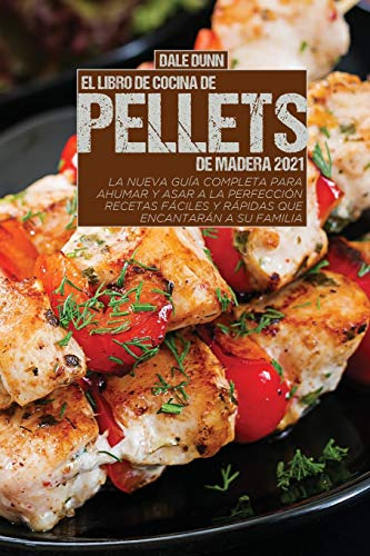 El Libro De Cocina De Pellets De Madera 2021: La Nueva Guia