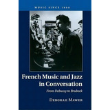 French Music And Jazz In Conversation : From Debussy To Brubeck, De Deborah Mawer. Editorial Cambridge University Press, Tapa Dura En Inglés