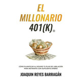 El Millonario 401k:o Planificar Tu Plan De Jubilacion, De Joaquin Reyes Barragan. Editorial Joaquín Reyes Barragá En Español