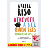 Atrévete A Ser Quien Eres (aunque No Gustes)/ Walter Riso