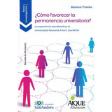 Como Favorecer La Permanencia Universitaria?: La Experiencia Estudiantil En La Universidad Nacional Arturo Jauretche, De Bárbara Trzenko. Editorial Aique, Tapa Blanda En Español, 2022